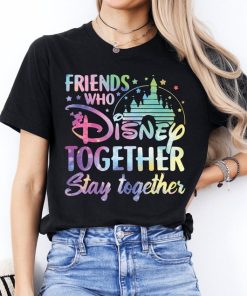 Friends Who Disney Together Stay Together Shirt