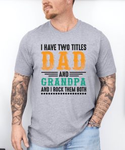 I Have Two Titles Dad And Grandpa And I Lock Them Both Shirt