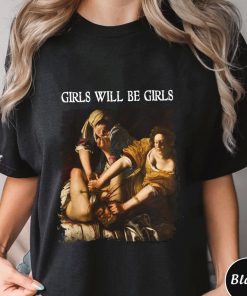 Girls Will Be Girls Shirt, Trending Unisex Tee Shirt