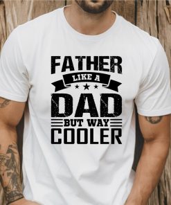 Father Like A Dad But Way Cooler T-Shirt, Father's Day Shirt