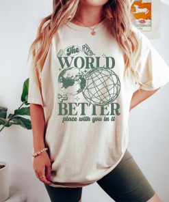 Comfort Colors Shirt, The World Is A Better Place With You