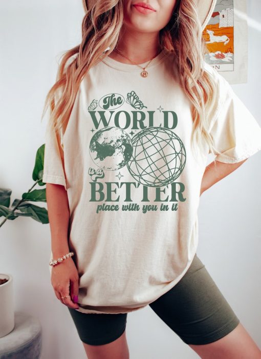 Comfort Colors Shirt, The World Is A Better Place With You