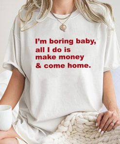 Im Boring Baby All I Do Is Make Money And Come Home Sweatshirt