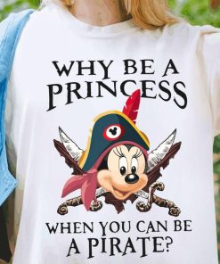 Why Be A Princess When You Can Be A Pirate Minnie Shirt