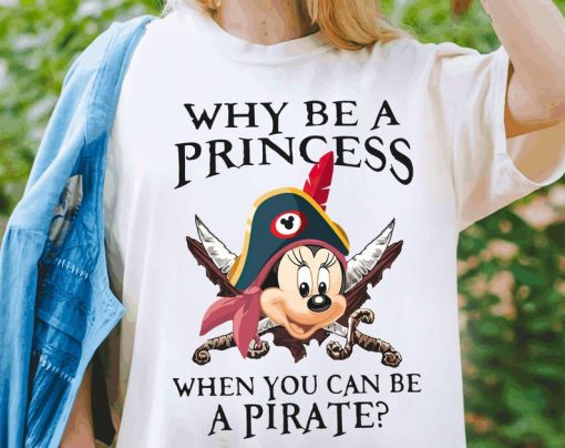 Why Be A Princess When You Can Be A Pirate Minnie Shirt