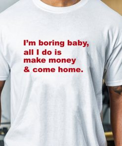 Im Boring Baby All I Do Is Make Money And Come Home Sweatshirt