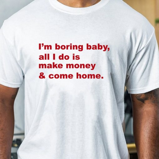 Im Boring Baby All I Do Is Make Money And Come Home Sweatshirt