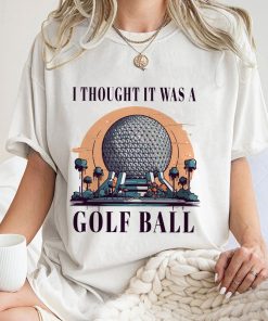 I Thought It Was A Golf Ball Epcot Disney Shirt