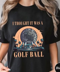 I Thought It Was A Golf Ball Epcot Disney Shirt