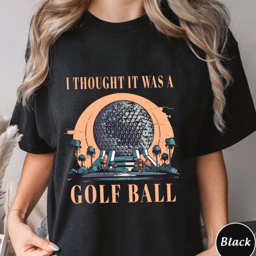 I Thought It Was A Golf Ball Epcot Disney Shirt