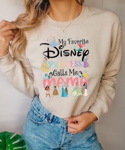 My Favorite Disney Princess Calls Me Mama Shirt, Mother Sweatshirt