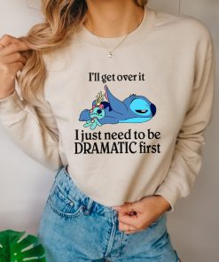 I'll Get Over It Shirt, I Just Need To Be Dramatic First T-Shirt