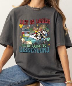 Get In Loser We’re going to Disneyland Shirt