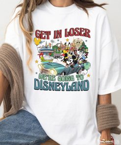 Get In Loser We’re going to Disneyland Shirt