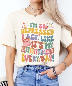 I'm So Depressed Act Like It's My Birthday Everyday Tee