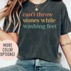 Can't Throw Stones While Washing Feet Shirt for Women