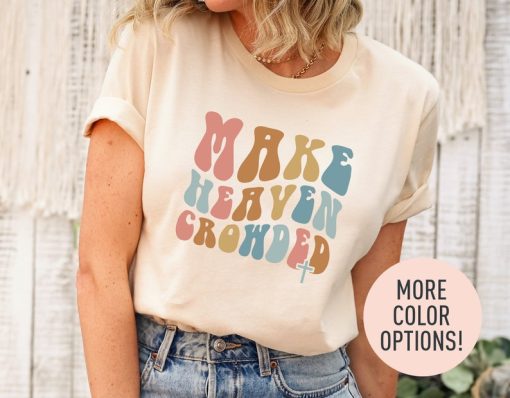 Make Heaven Crowded Shirt, Christian Shirt for Women