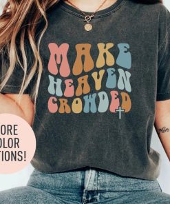 Make Heaven Crowded Shirt, Christian Shirt for Women