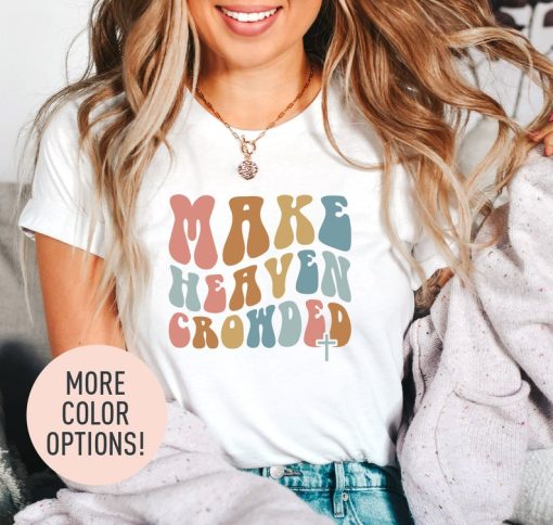 Make Heaven Crowded Shirt, Christian Shirt for Women