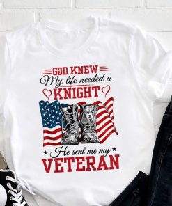 God Knew My Life Needed A Knight So He Sent Me My Veteran T-Shirt