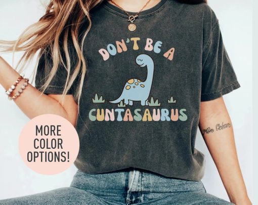 Don't Be A Cuntasaurus Shirt, Funny Dinosaur Shirt, Humor Shirt