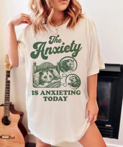 The anxiety is anxieting today shirt | funny anxiety