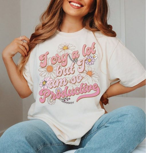 I Cry A Lot, But I Am So Productive Shirt, Mental Health Shirt