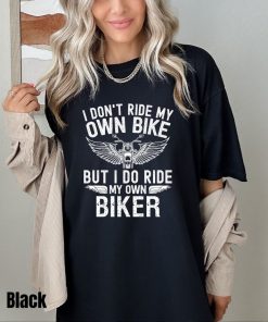 Motorcycle Shirt, I Don't Ride My Own Bike But I Do Ride My Own Biker