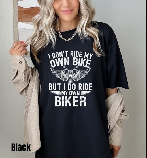 Motorcycle Shirt, I Don't Ride My Own Bike But I Do Ride My Own Biker