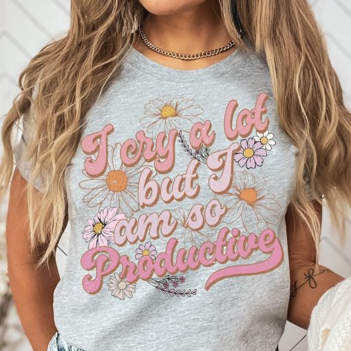 I Cry A Lot, But I Am So Productive Shirt, Mental Health Shirt