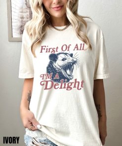 First of All I'm a Delight Shirt, Funny Sarcastic Self Love Tee