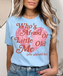 Who's Afraid of Little Old Me Tee, You Should Be Shirt