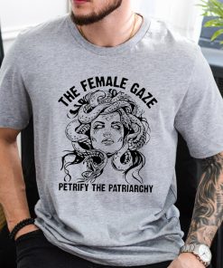 The Female Gaze Shirt, Petrify the Patriarchy Shirt, Feminist Shirt