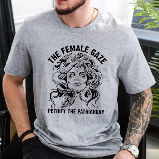 The Female Gaze Shirt, Petrify the Patriarchy Shirt, Feminist Shirt