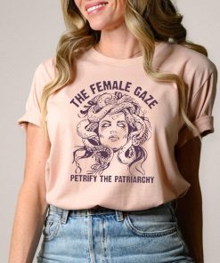 The Female Gaze Shirt, Petrify the Patriarchy Shirt, Feminist Shirt