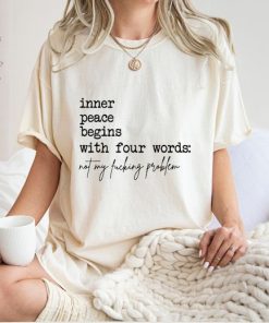 Inner Peace Begins With Four Words Shirt, Shirts With Sayings