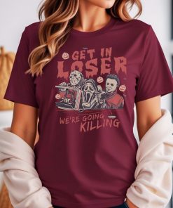 Get In Loser We’re Going Killing Shirt