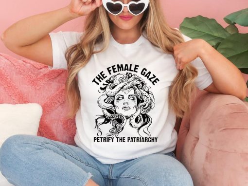 The Female Gaze Shirt, Petrify the Patriarchy Shirt, Feminist Shirt