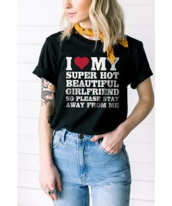 I Love My Super Hot Beautiful Girlfriend Shirt, Funny Couple Shirt