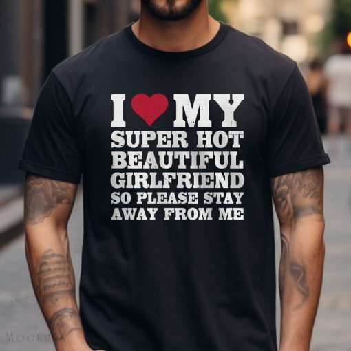 I Love My Super Hot Beautiful Girlfriend Shirt, Funny Couple Shirt