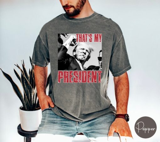 Trump Shooting T-Shirt, Trump 2024 Tee, That's my President Shirt