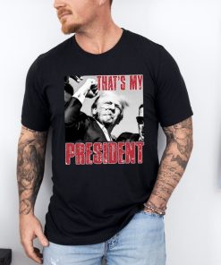 Trump Shooting T-Shirt, Trump 2024 Tee, That's my President Shirt