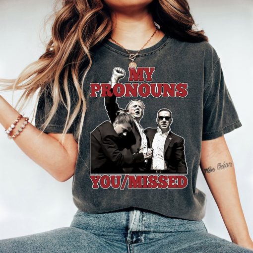 My Pronouns You Missed Shirt, Fight Trump Shirt