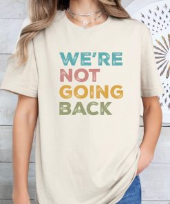 We're Not Going Back Progressive T-shirt; Unisex 2024 Election Shirt;