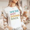 We're Not Going Back Progressive T-shirt; Unisex 2024 Election Shirt;