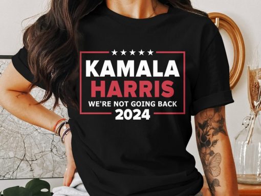 We're Not Going Back T-Shirt, Kamala Harris 2024 Shirt