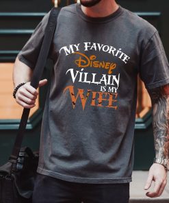 My favorite Disney Villain is my Wife Disney T shirt