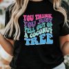 You Think You Fell Out Of A Coconut Tree? Kamala Harris T-Shirt Vote K