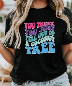 You Think You Fell Out Of A Coconut Tree? Kamala Harris T-Shirt Vote K