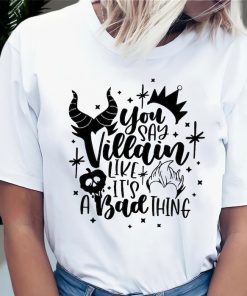 You Say Villain Like it’s a Bad Thing Disney T shirt